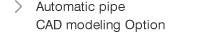 Automatic pipe CAD modeling Option